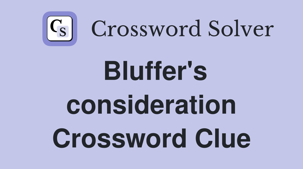 Bluffer's consideration Crossword Clue