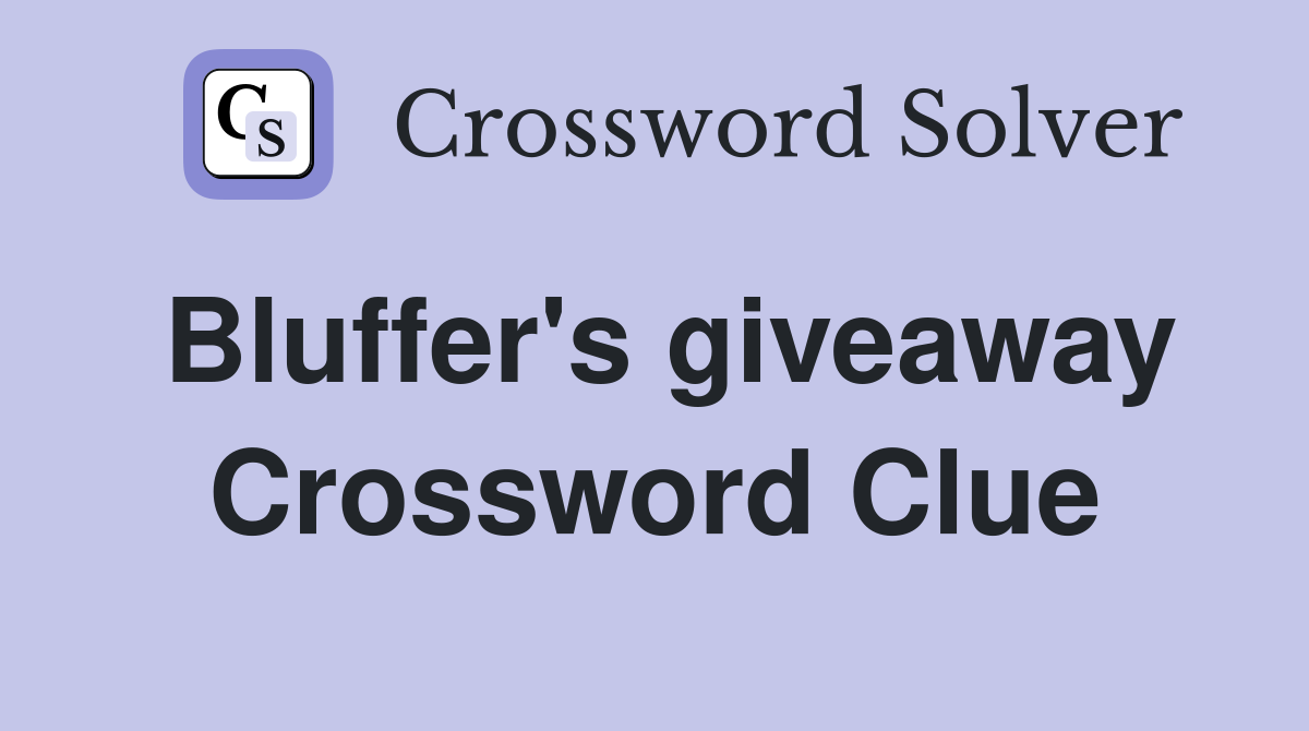 Bluffer's giveaway Crossword Clue