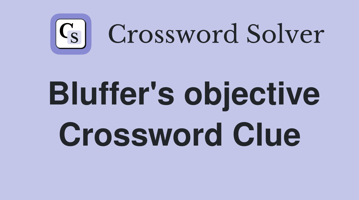 Bluffer's objective Crossword Clue