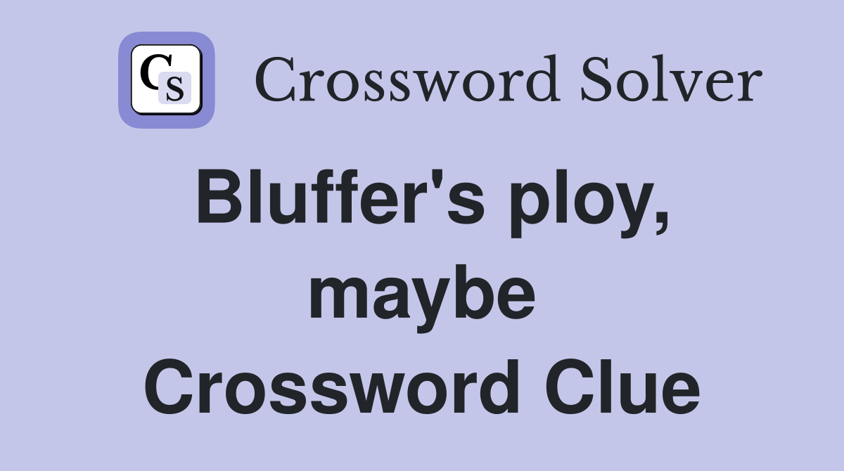Bluffer's ploy, maybe Crossword Clue