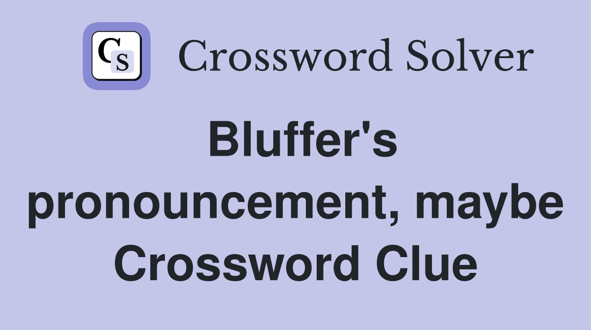 Bluffer's pronouncement, maybe Crossword Clue