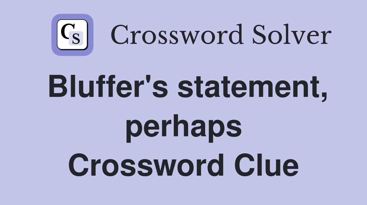 Bluffer's statement, perhaps Crossword Clue