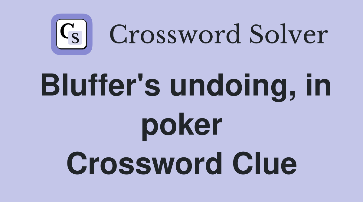 Bluffer's undoing, in poker Crossword Clue