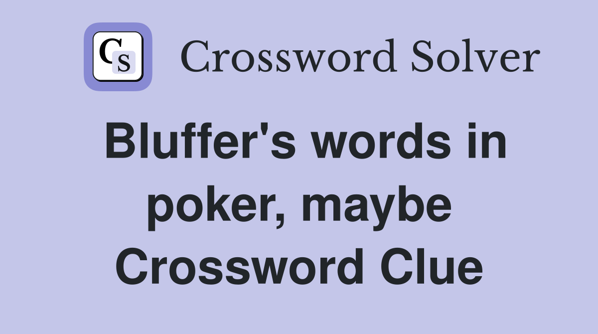 Bluffer's words in poker, maybe Crossword Clue