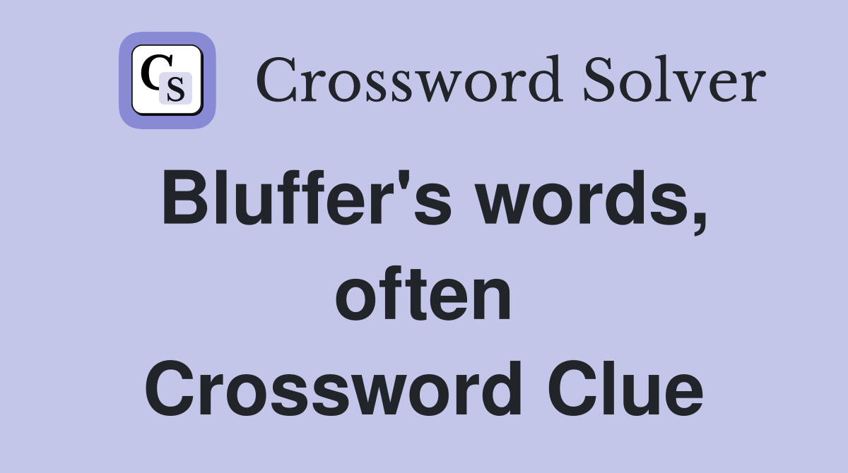 Bluffer's words, often Crossword Clue