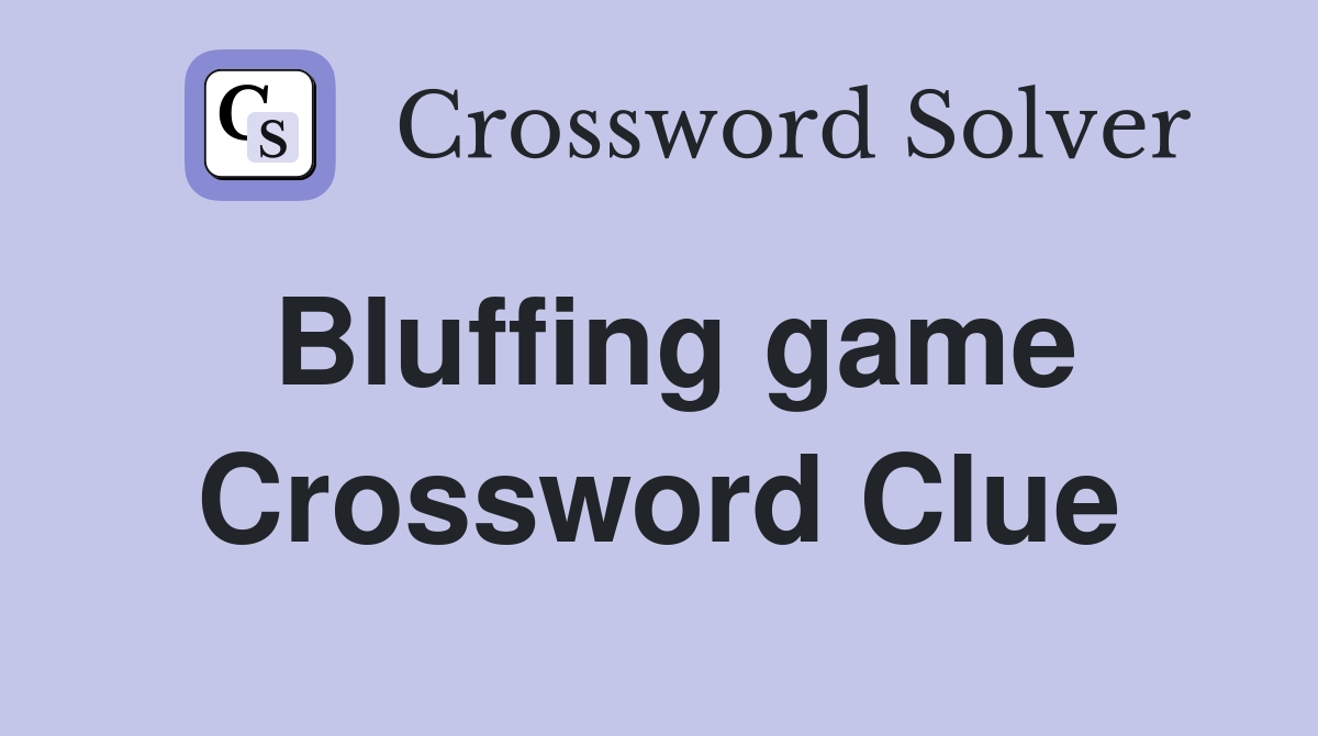 Bluffing game Crossword Clue