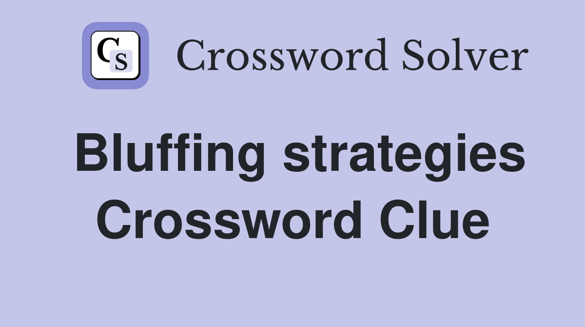 Bluffing strategies Crossword Clue
