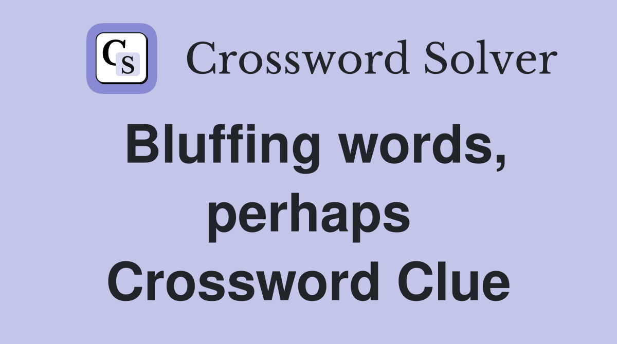 Bluffing words, perhaps Crossword Clue
