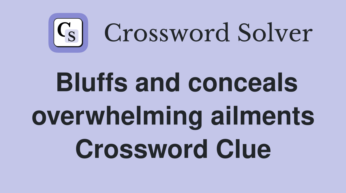 Bluffs and conceals overwhelming ailments Crossword Clue