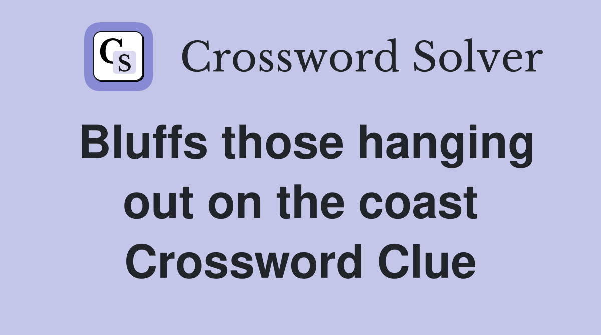 Bluffs those hanging out on the coast Crossword Clue