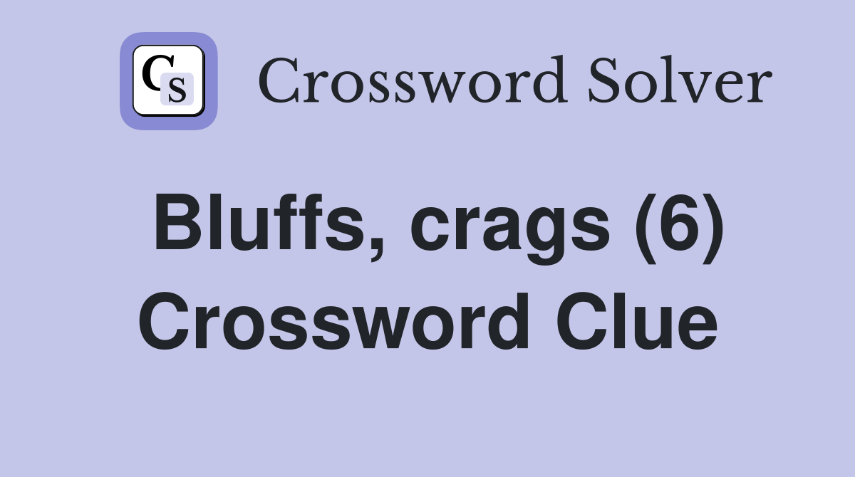 Bluffs, crags (6) Crossword Clue