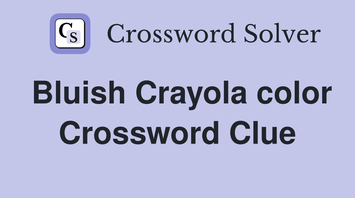 Bluish Crayola color Crossword Clue