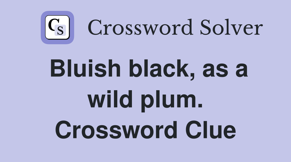 Bluish black, as a wild plum. Crossword Clue