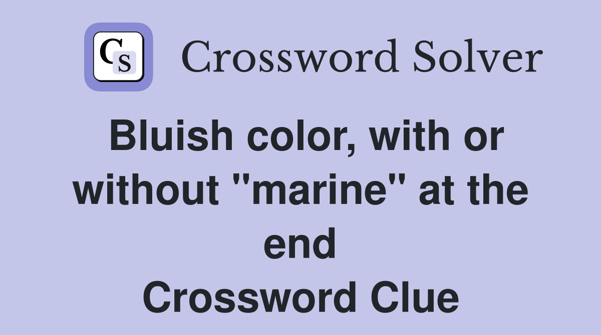 Bluish color, with or without "marine" at the end Crossword Clue