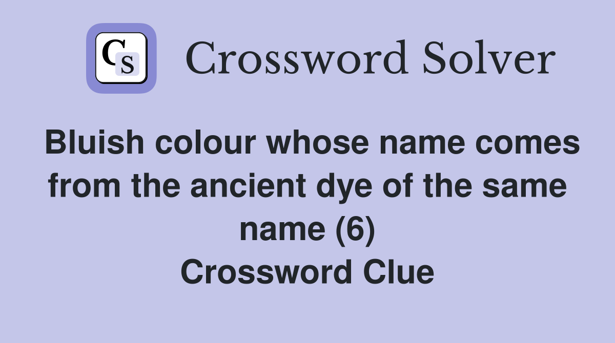 Bluish colour whose name comes from the ancient dye of the same name (6) Crossword Clue