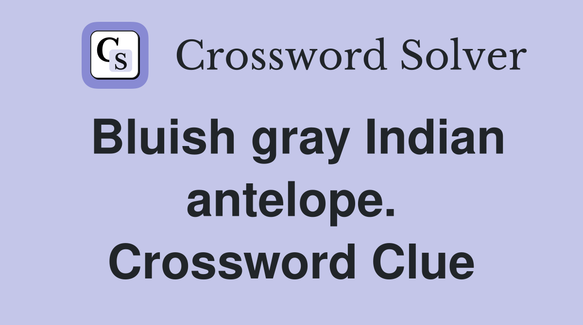 Bluish gray Indian antelope. Crossword Clue