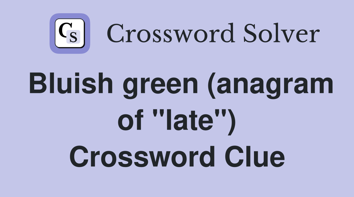 Bluish green (anagram of "late") Crossword Clue