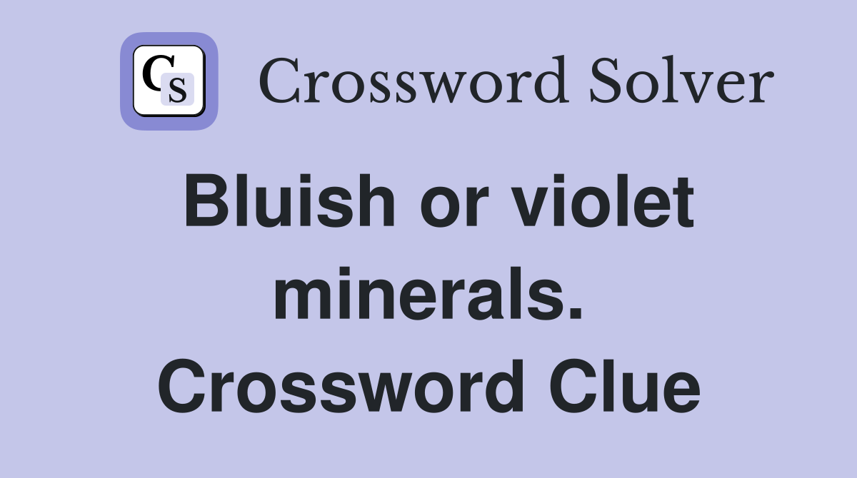 Bluish or violet minerals. Crossword Clue