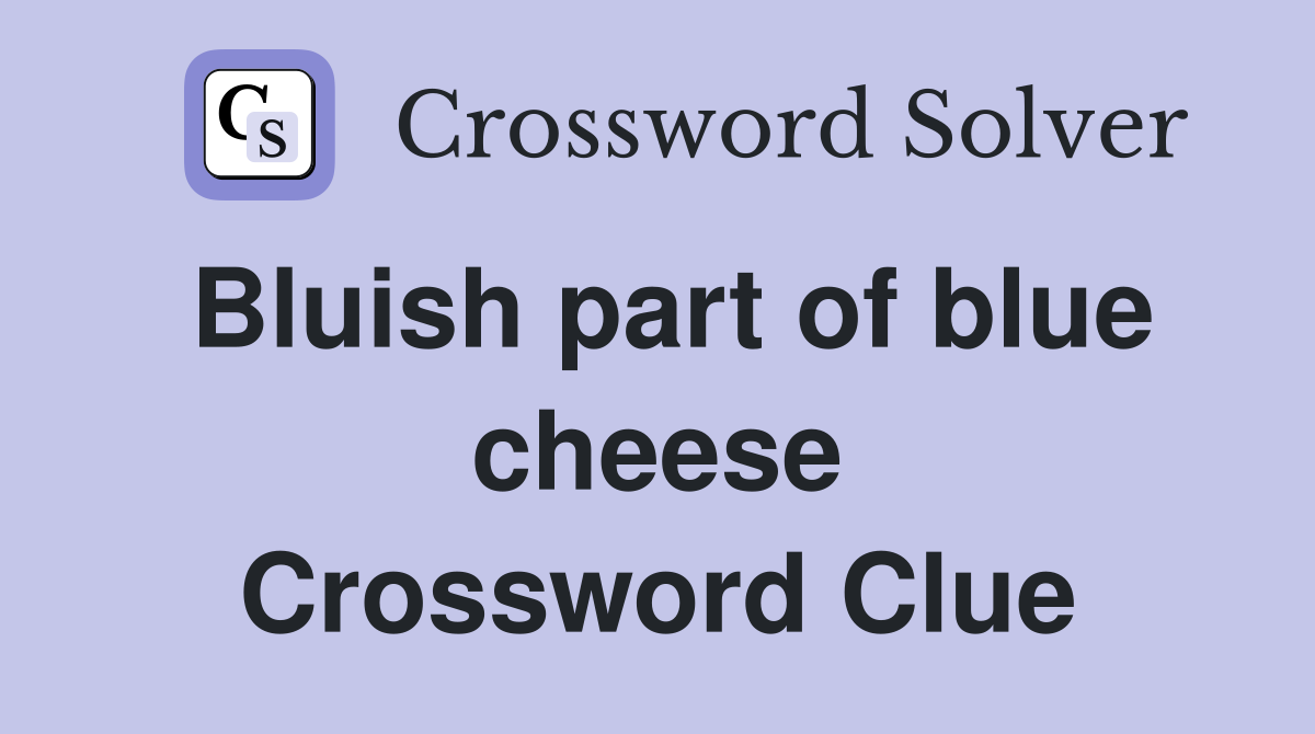 Bluish part of blue cheese Crossword Clue