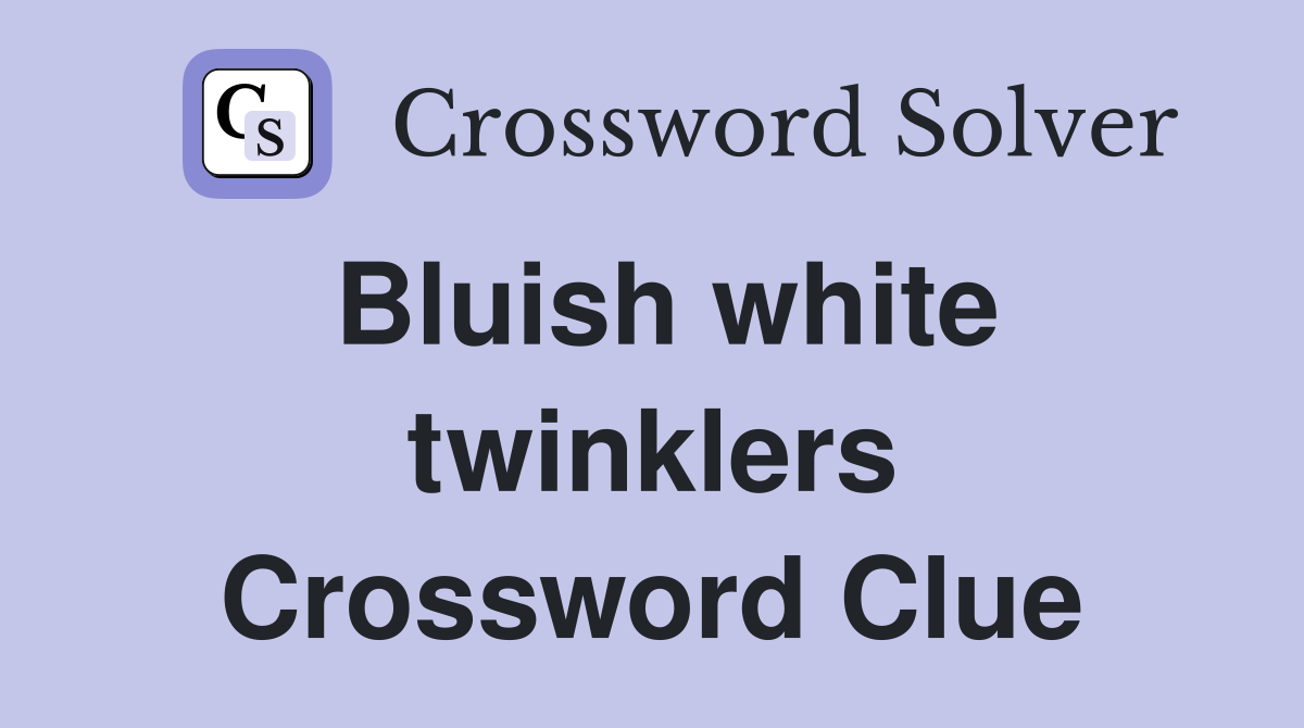 Bluish white twinklers Crossword Clue