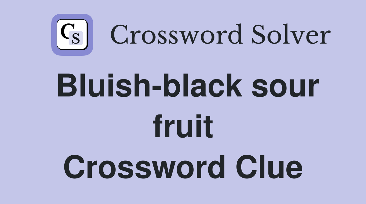 Bluish-black sour fruit Crossword Clue