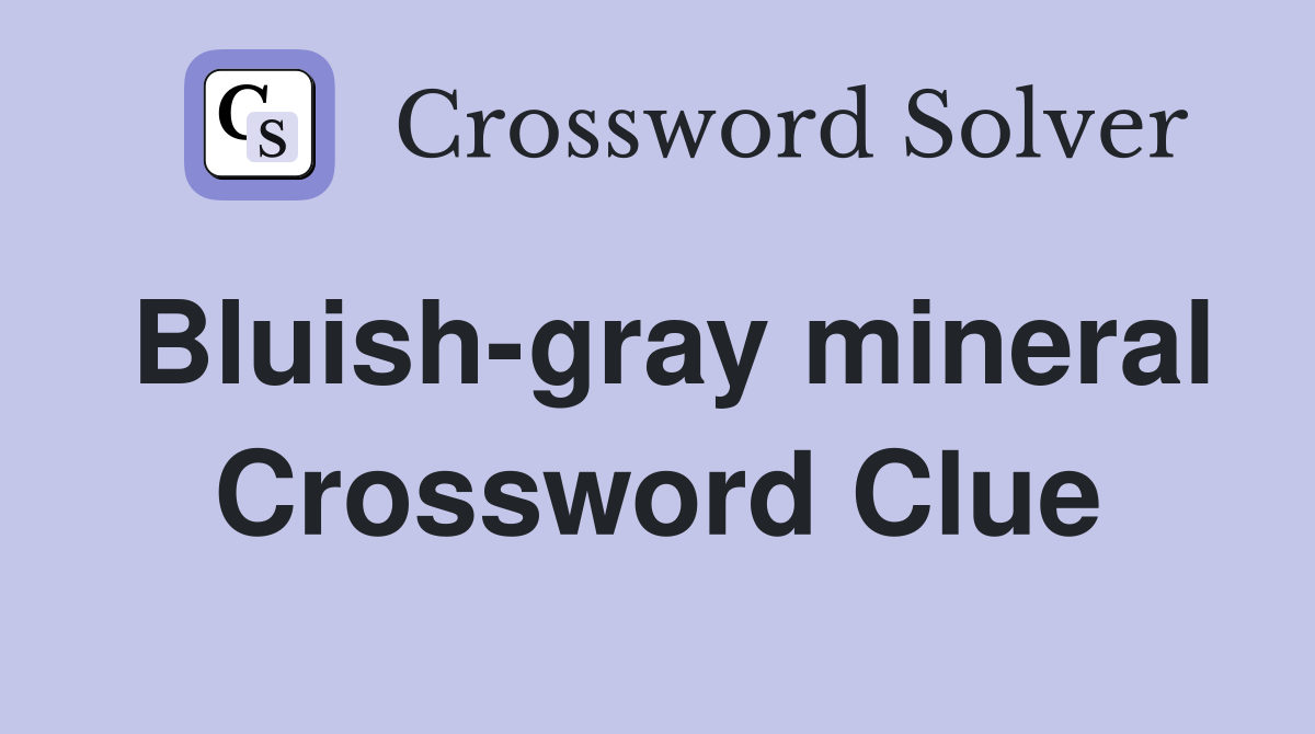 Bluish-gray mineral Crossword Clue