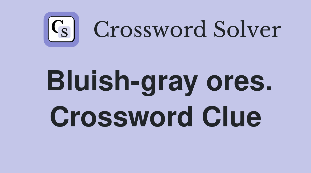 Bluish-gray ores. Crossword Clue