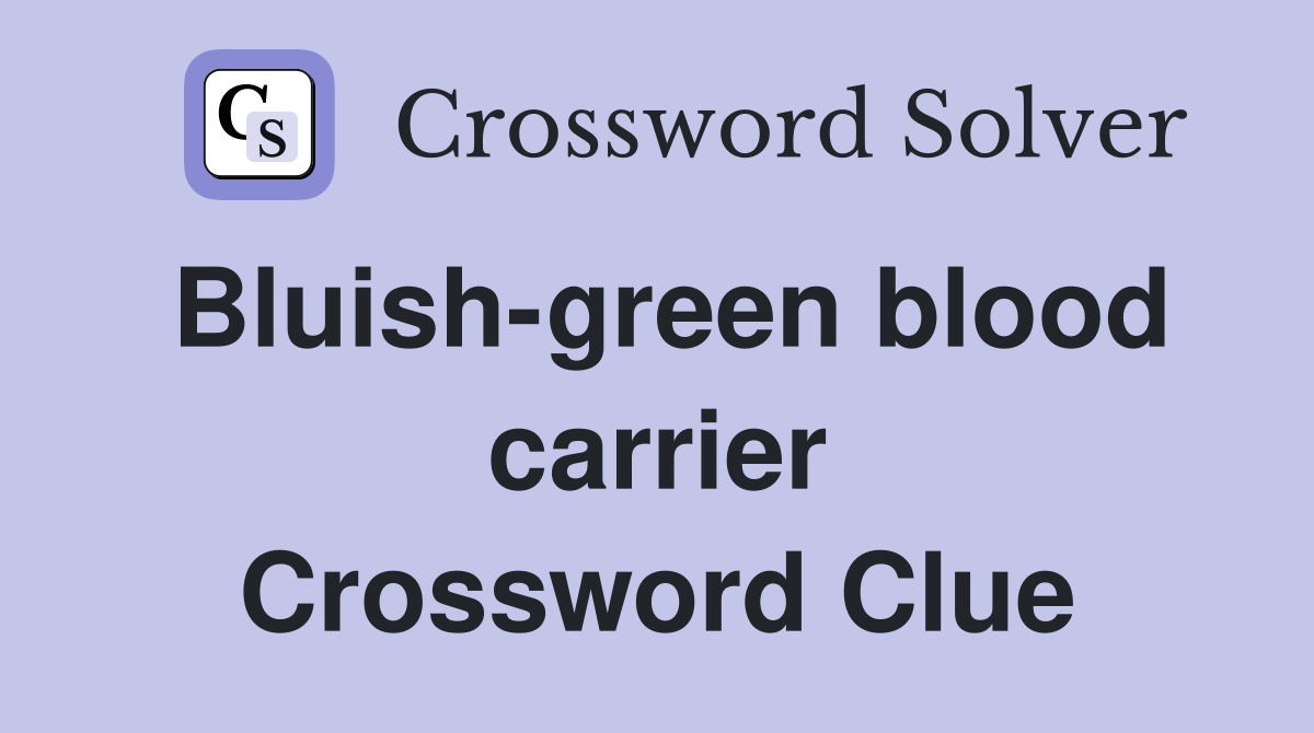 Bluish-green blood carrier Crossword Clue