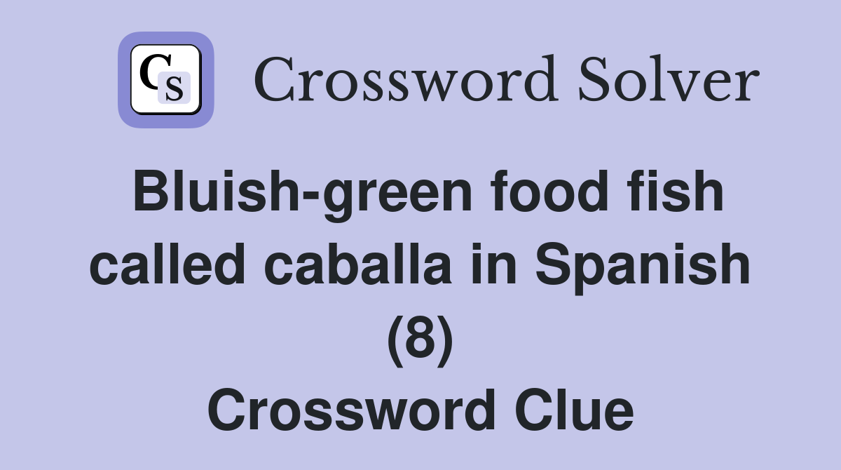 Bluish-green food fish called caballa in Spanish (8) Crossword Clue