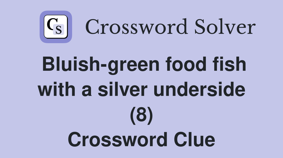 Bluish-green food fish with a silver underside (8) Crossword Clue