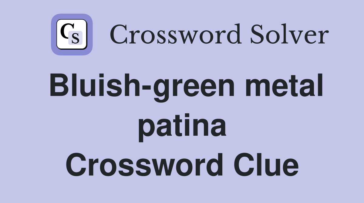 Bluish-green metal patina Crossword Clue