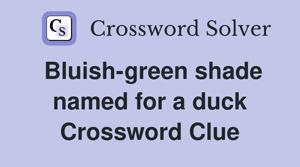 Bluish-green shade named for a duck Crossword Clue