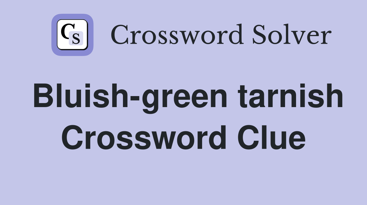 Bluish-green tarnish Crossword Clue