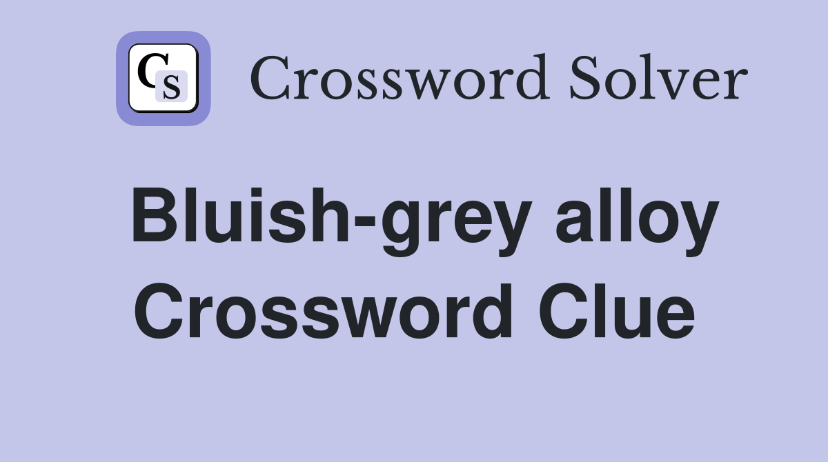 Bluish-grey alloy Crossword Clue
