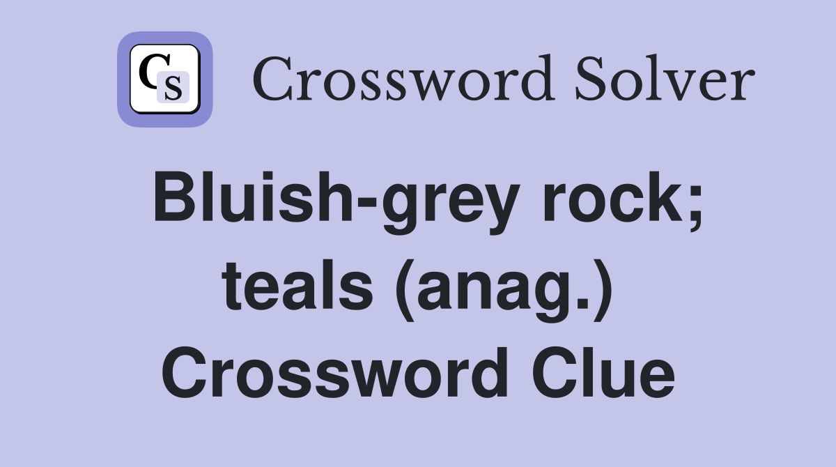 Bluish-grey rock; teals (anag.) Crossword Clue