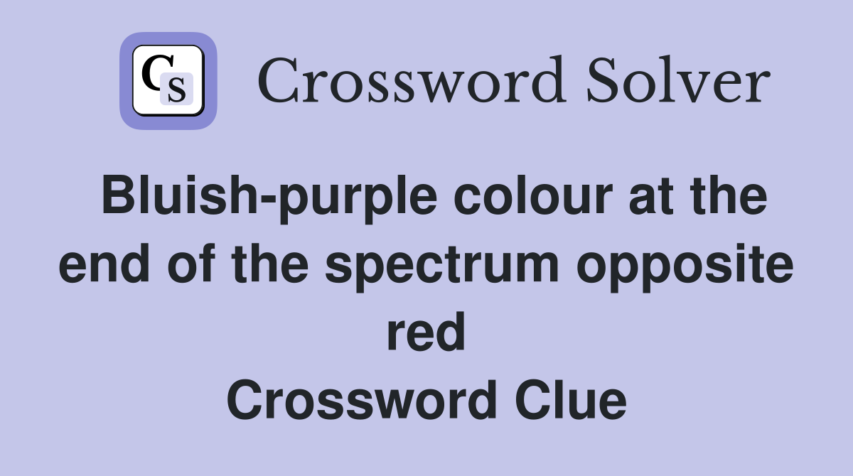Bluish-purple colour at the end of the spectrum opposite red Crossword Clue