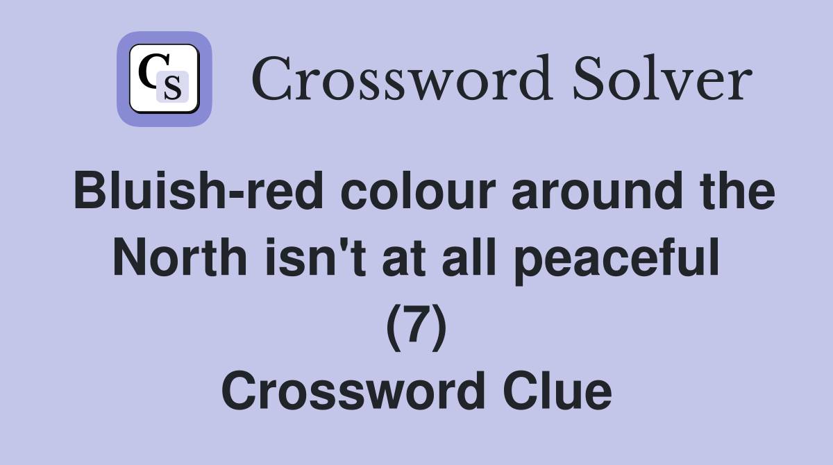 Bluish-red colour around the North isn't at all peaceful (7) Crossword Clue