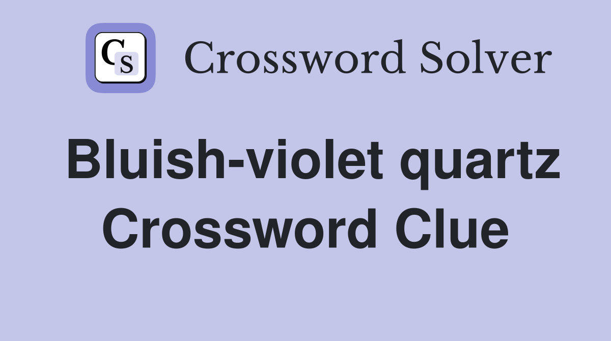 Bluish-violet quartz Crossword Clue