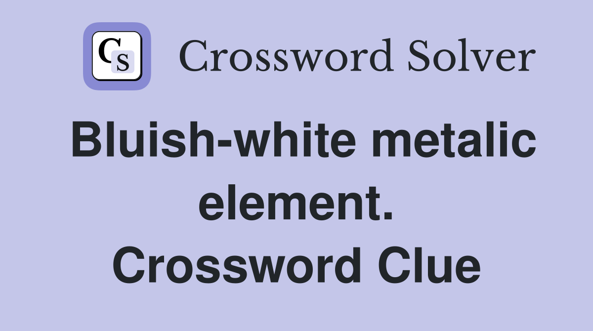 Bluish-white metalic element. Crossword Clue