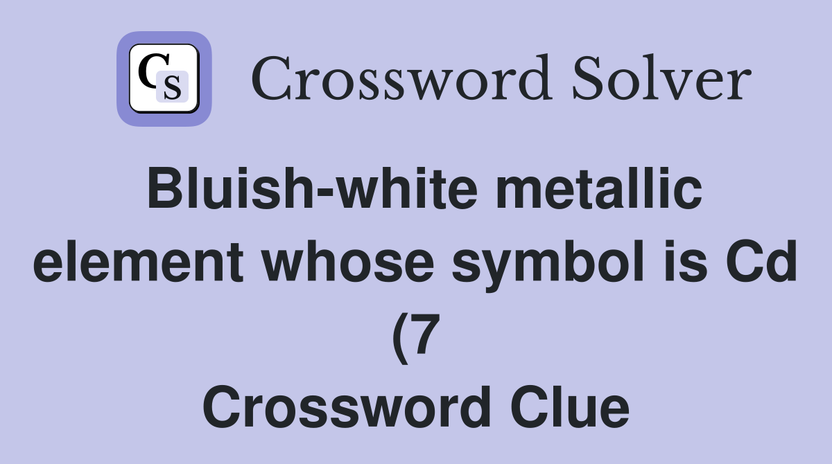 Bluish white metallic element whose symbol is Cd (7) Crossword Clue Bluish white metallic element whose symbol is Cd (7) Crossword Clue