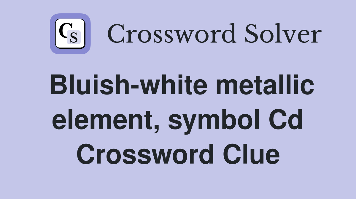 Bluish-white metallic element, symbol Cd Crossword Clue