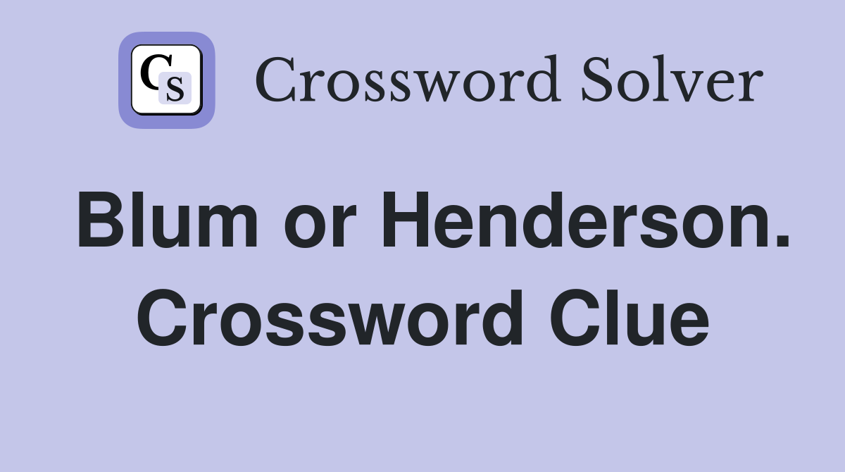Blum or Henderson. Crossword Clue