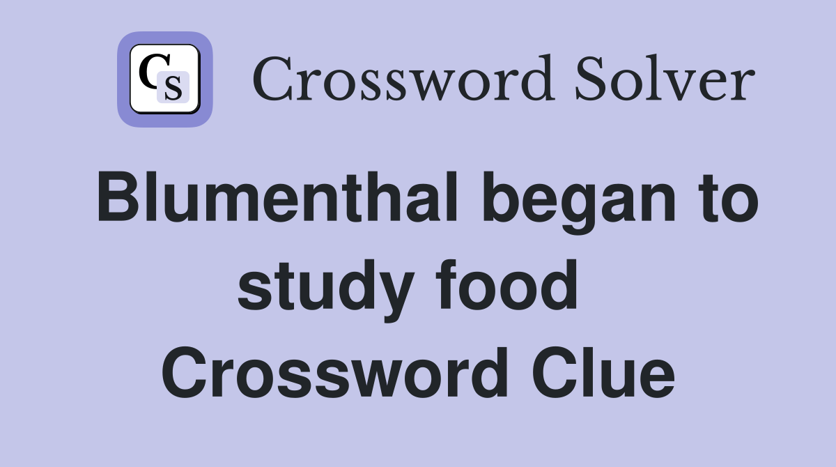 Blumenthal began to study food  Crossword Clue