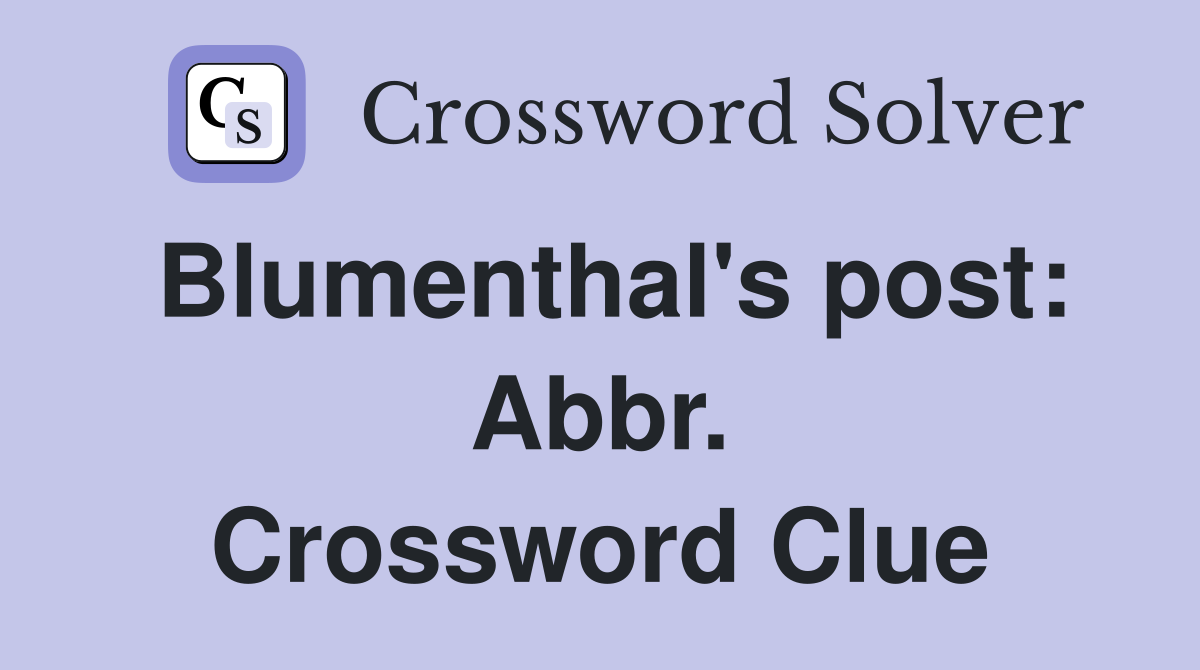 Blumenthal's post: Abbr. Crossword Clue