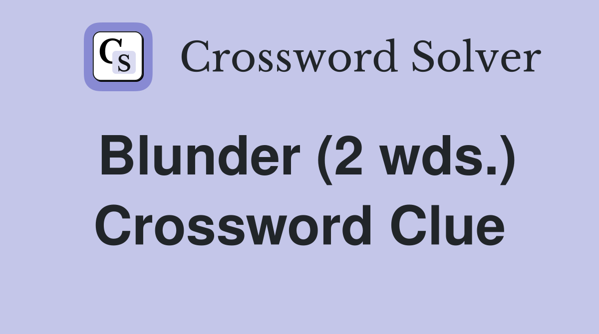 Blunder (2 wds.) Crossword Clue