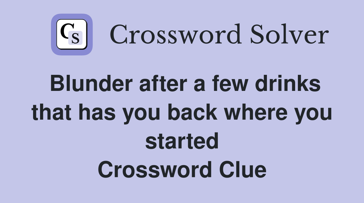 Blunder after a few drinks that has you back where you started Crossword Clue