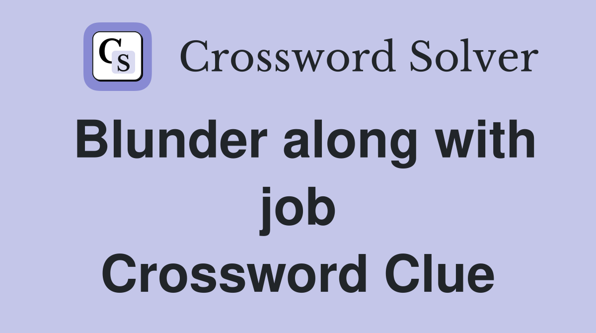 Blunder along with job Crossword Clue