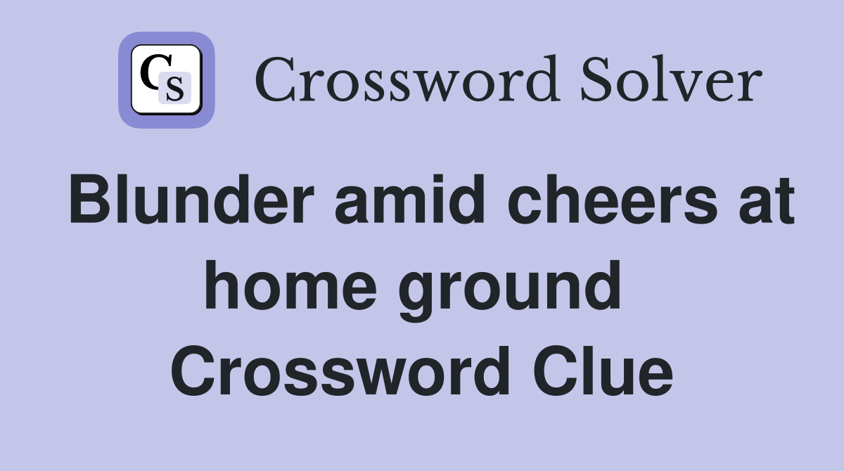 Blunder amid cheers at home ground  Crossword Clue