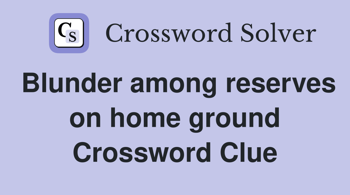 Blunder among reserves on home ground Crossword Clue