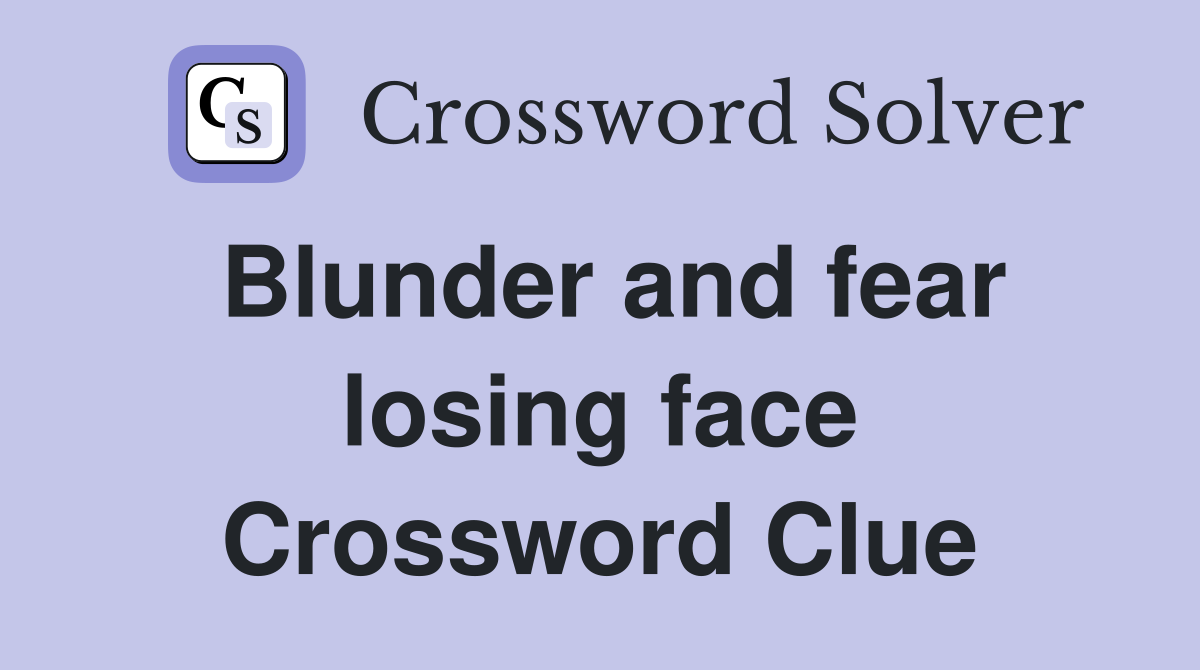 Blunder and fear losing face Crossword Clue